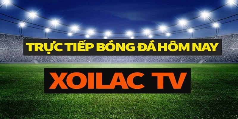 Xoilac TV phát sóng bóng đá trực tiếp full hd, tốc độ cao  